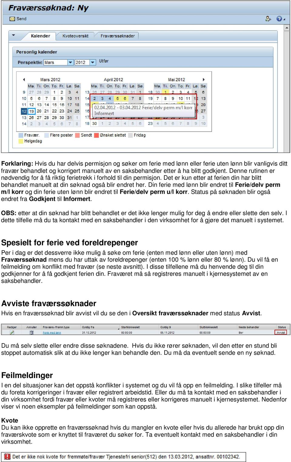 Din ferie med lønn blir endret til Ferie/delv perm m/l korr og din ferie uten lønn blir endret til Ferie/delv perm u/l korr. Status på søknaden blir også endret fra Godkjent til Informert.