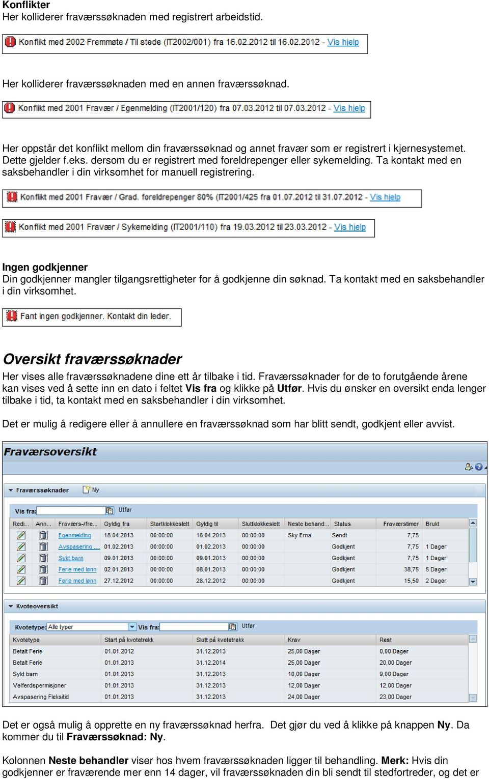 Ta kontakt med en saksbehandler i din virksomhet for manuell registrering. Ingen godkjenner Din godkjenner mangler tilgangsrettigheter for å godkjenne din søknad.