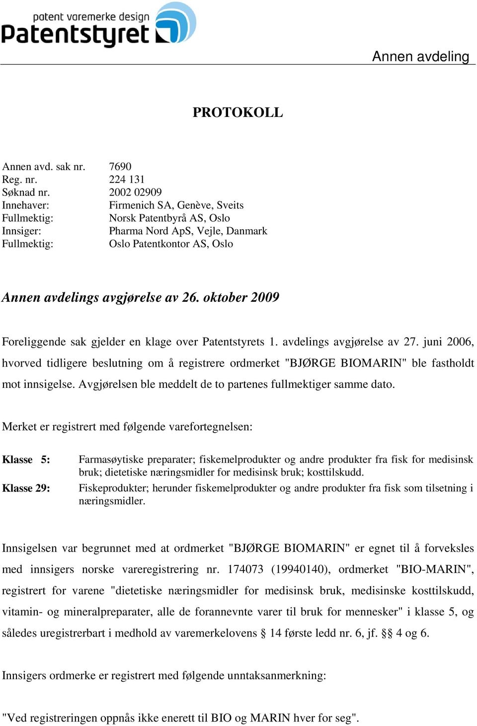 26. oktober 2009 Foreliggende sak gjelder en klage over Patentstyrets 1. avdelings avgjørelse av 27.