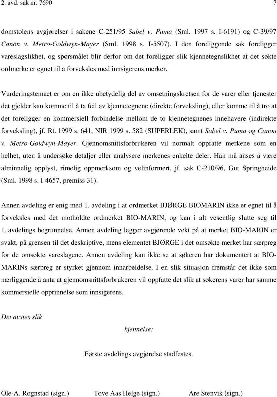 Vurderingstemaet er om en ikke ubetydelig del av omsetningskretsen for de varer eller tjenester det gjelder kan komme til å ta feil av kjennetegnene (direkte forveksling), eller komme til å tro at