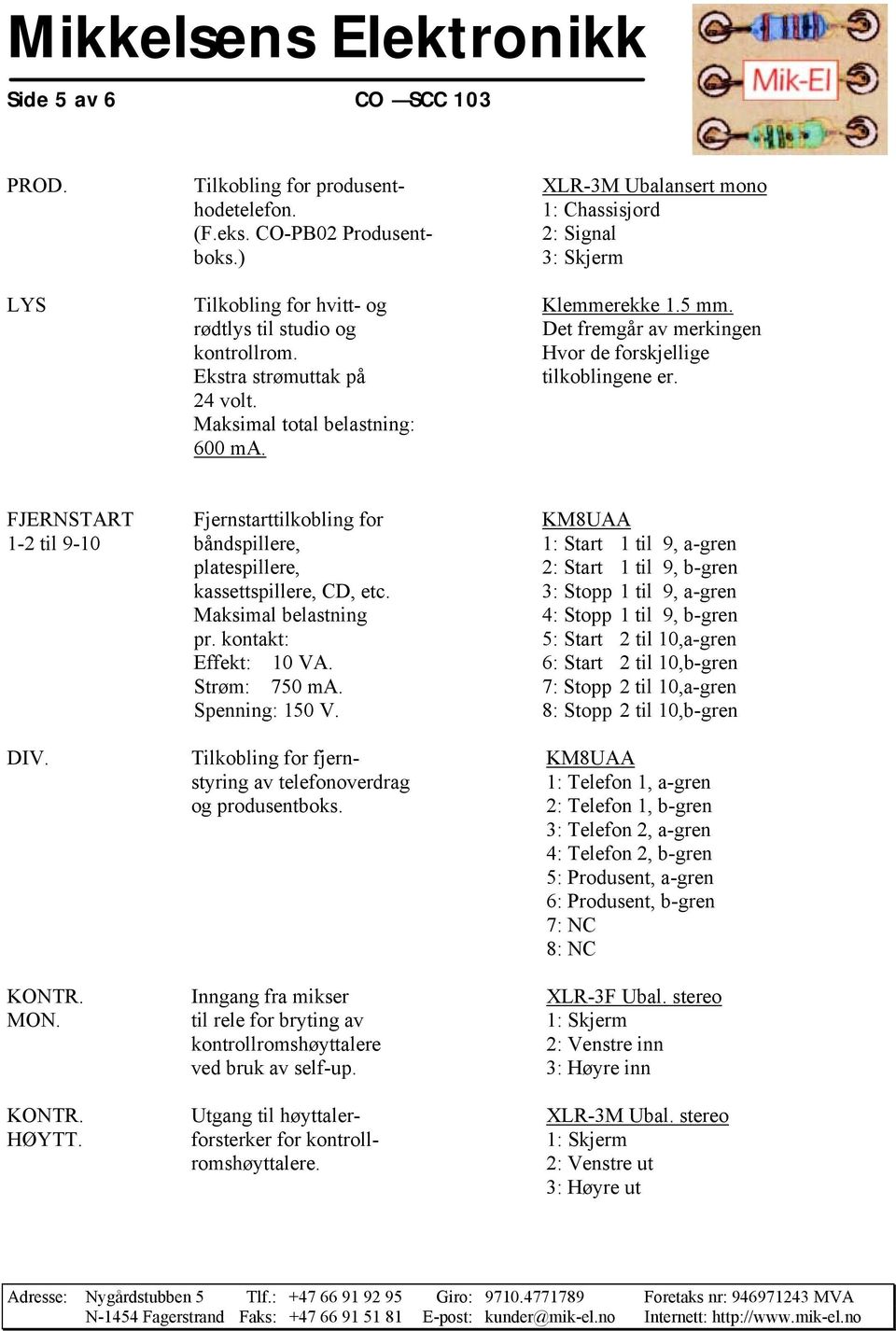 FJERNSTART Fjernstarttilkobling for KM8UAA 1-2 til 9-10 båndspillere, 1: Start 1 til 9, a-gren platespillere, 2: Start 1 til 9, b-gren kassettspillere, CD, etc.