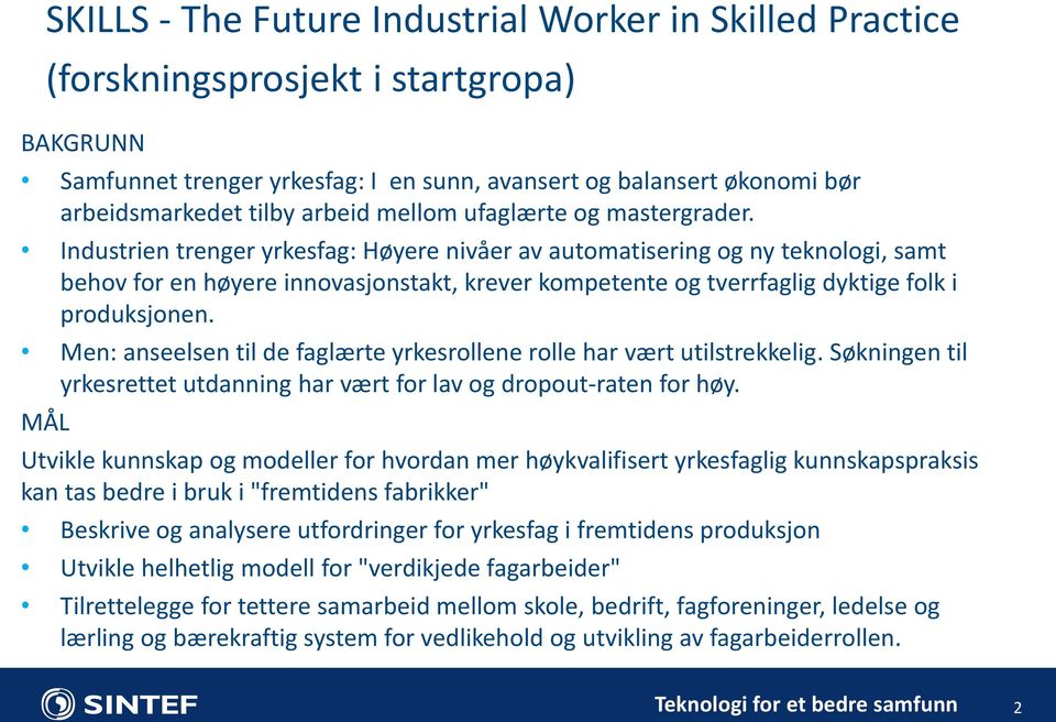 Men: anseelsen til de faglærte yrkesrollene rolle har vært utilstrekkelig. Søkningen til yrkesrettet utdanning har vært for lav og dropout-raten for høy.