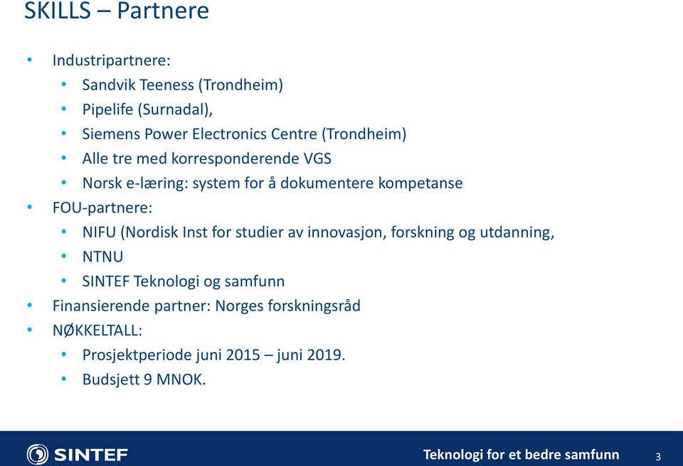 FOU-partnere: NIFU (Nordisk Inst for studier av innovasjon, forskning og utdanning, NTNU SINTEF Teknologi og