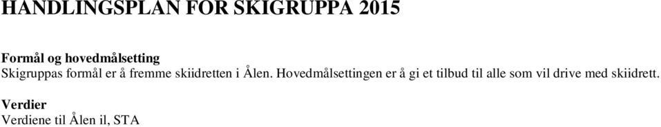 Organisering Skigruppa er organisert med et styre som består av 6 medlemmer; leder, sekretær, 4 styremedlemmer.