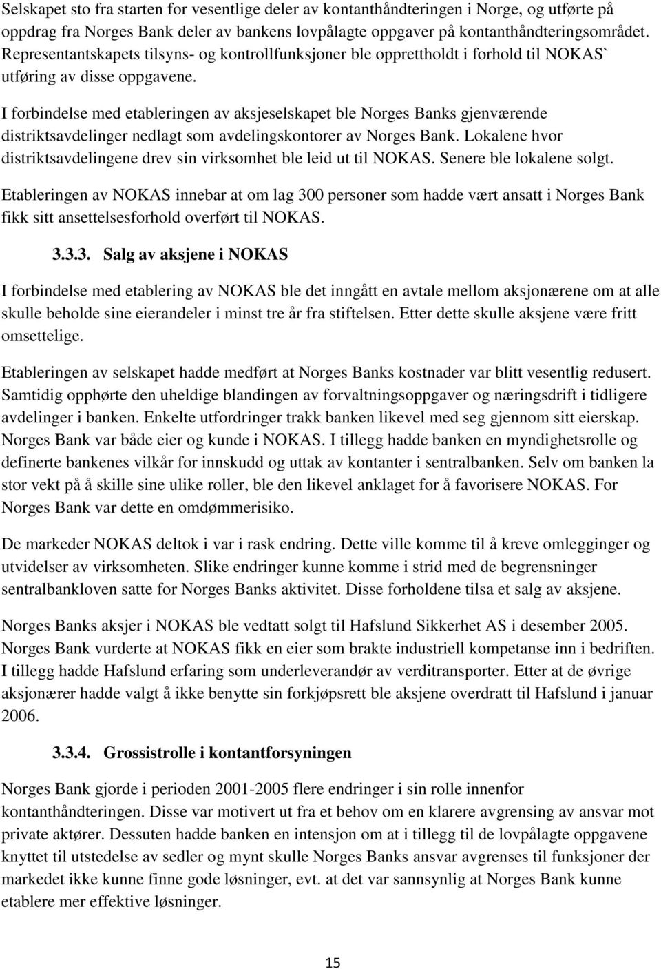 I forbindelse med etableringen av aksjeselskapet ble Norges Banks gjenværende distriktsavdelinger nedlagt som avdelingskontorer av Norges Bank.