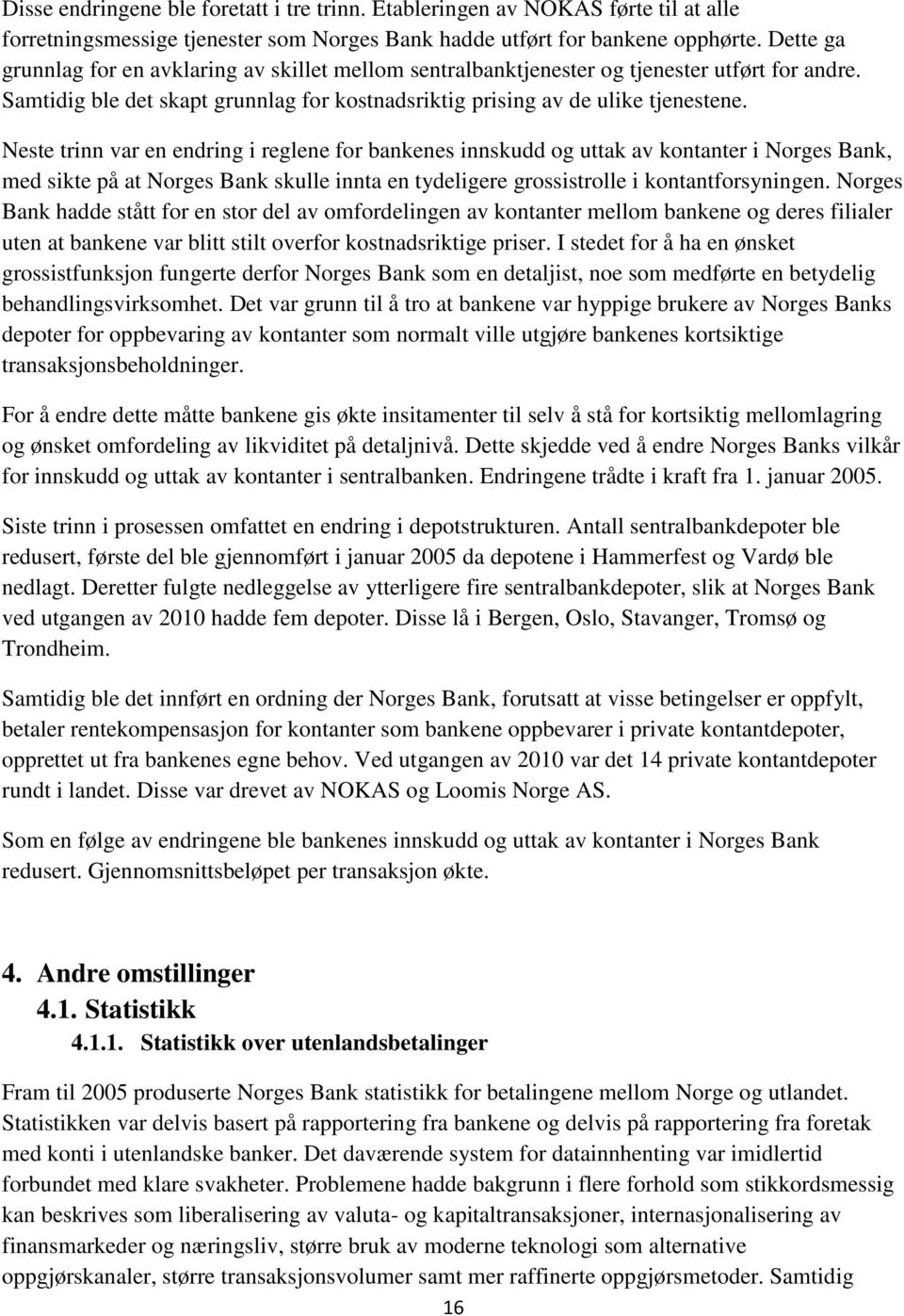 Neste trinn var en endring i reglene for bankenes innskudd og uttak av kontanter i Norges Bank, med sikte på at Norges Bank skulle innta en tydeligere grossistrolle i kontantforsyningen.