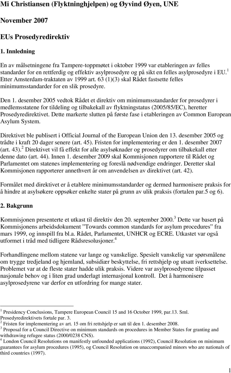 1 Etter Amsterdam-traktaten av 1999 art. 63 (1)(3) skal Rådet fastsette felles minimumsstandarder for en slik prosedyre. Den 1.