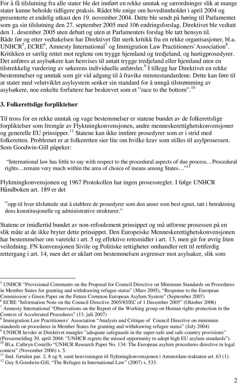 september 2005 med 106 endringsforslag. Direktivet ble vedtatt den 1. desember 2005 uten debatt og uten at Parlamentets forslag ble tatt hensyn til.