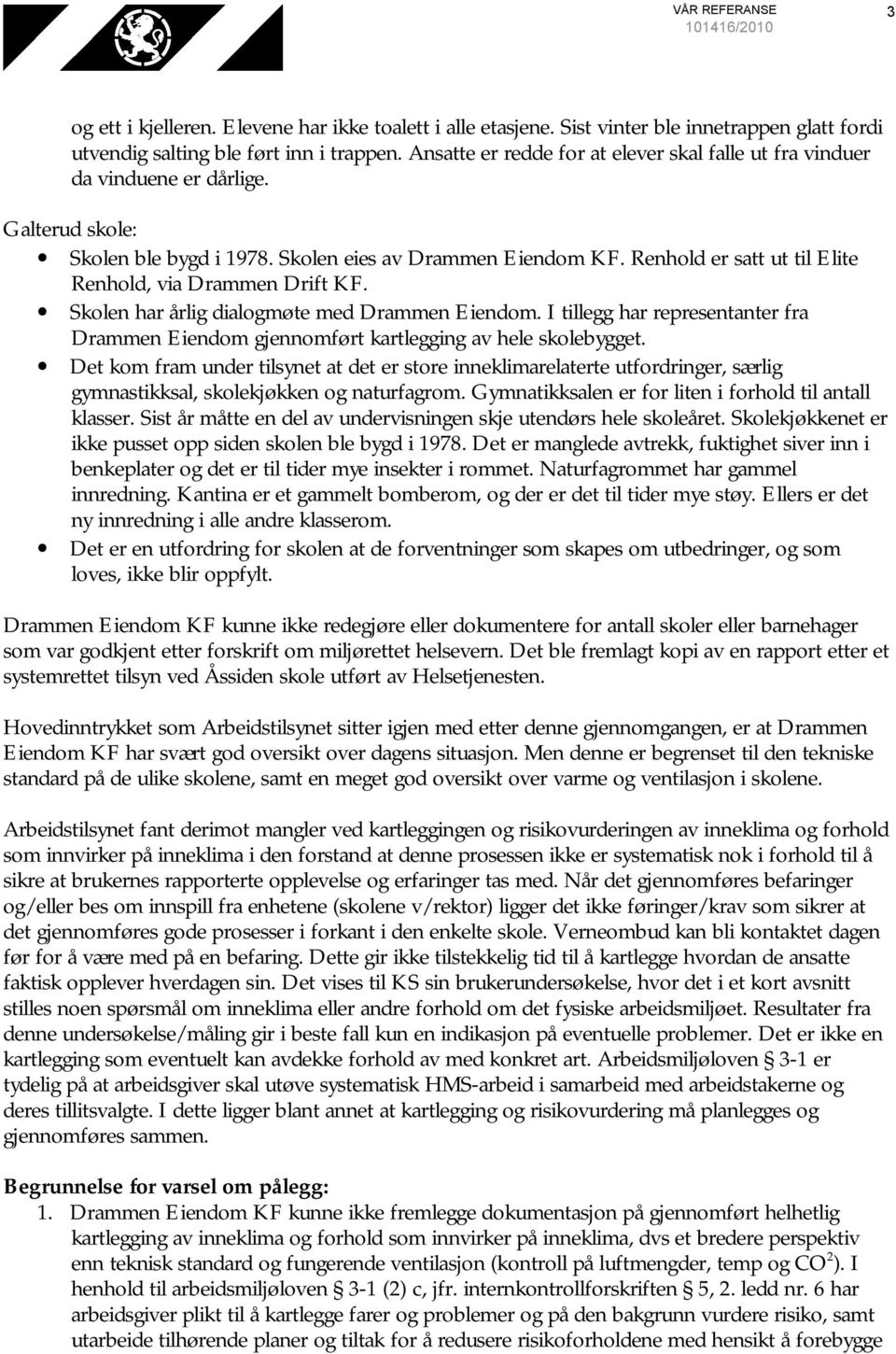 Renhold er satt ut til Elite Renhold, via Drammen Drift KF. Skolen har årlig dialogmøte med Drammen Eiendom.