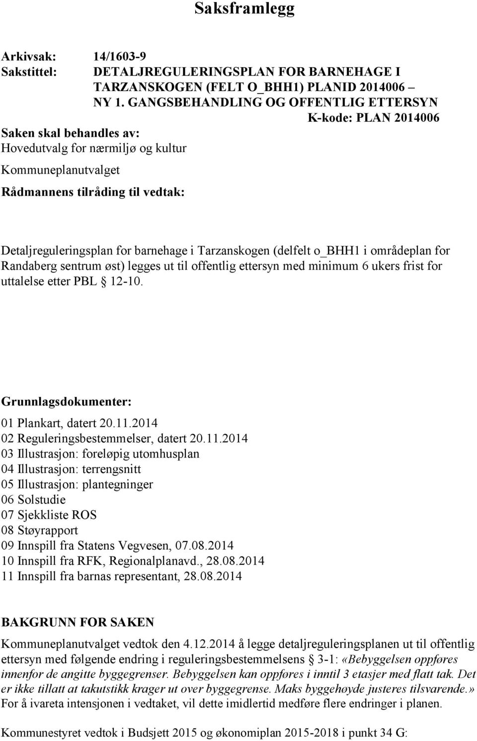 barnehage i Tarzanskogen (delfelt o_bhh1 i områdeplan for Randaberg sentrum øst) legges ut til offentlig ettersyn med minimum 6 ukers frist for uttalelse etter PBL 12-10.