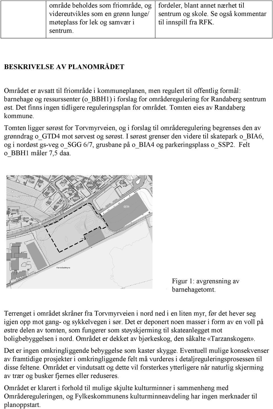øst. Det finns ingen tidligere reguleringsplan for området. Tomten eies av Randaberg kommune.