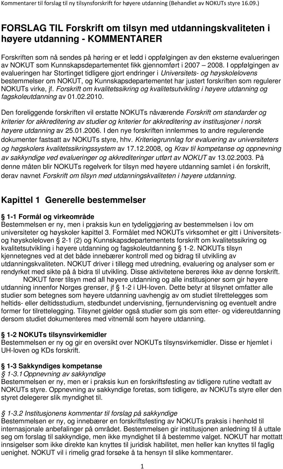 I oppfølgingen av evalueringen har Stortinget tidligere gjort endringer i Universitets- og høyskolelovens bestemmelser om NOKUT, og Kunnskapsdepartementet har justert forskriften som regulerer NOKUTs