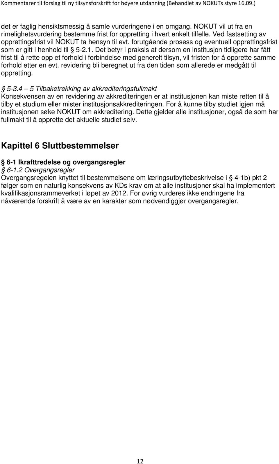 Det betyr i praksis at dersom en institusjon tidligere har fått frist til å rette opp et forhold i forbindelse med generelt tilsyn, vil fristen for å opprette samme forhold etter en evt.