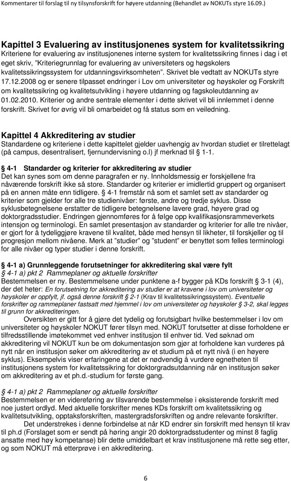 2008 og er senere tilpasset endringer i Lov om universiteter og høyskoler og Forskrift om kvalitetssikring og kvalitetsutvikling i høyere utdanning og fagskoleutdanning av 01.02.2010.