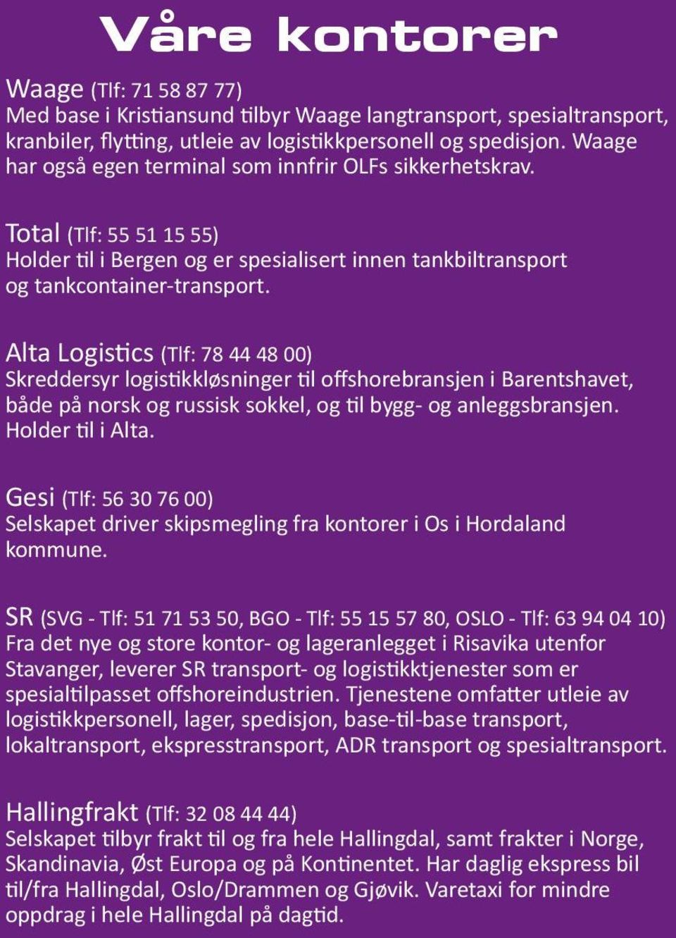 Alta Logistics (Tlf: 78 44 48 00) Skreddersyr logistikkløsninger til offshorebransjen i Barentshavet, både på norsk og russisk sokkel, og til bygg- og anleggsbransjen. Holder til i Alta.