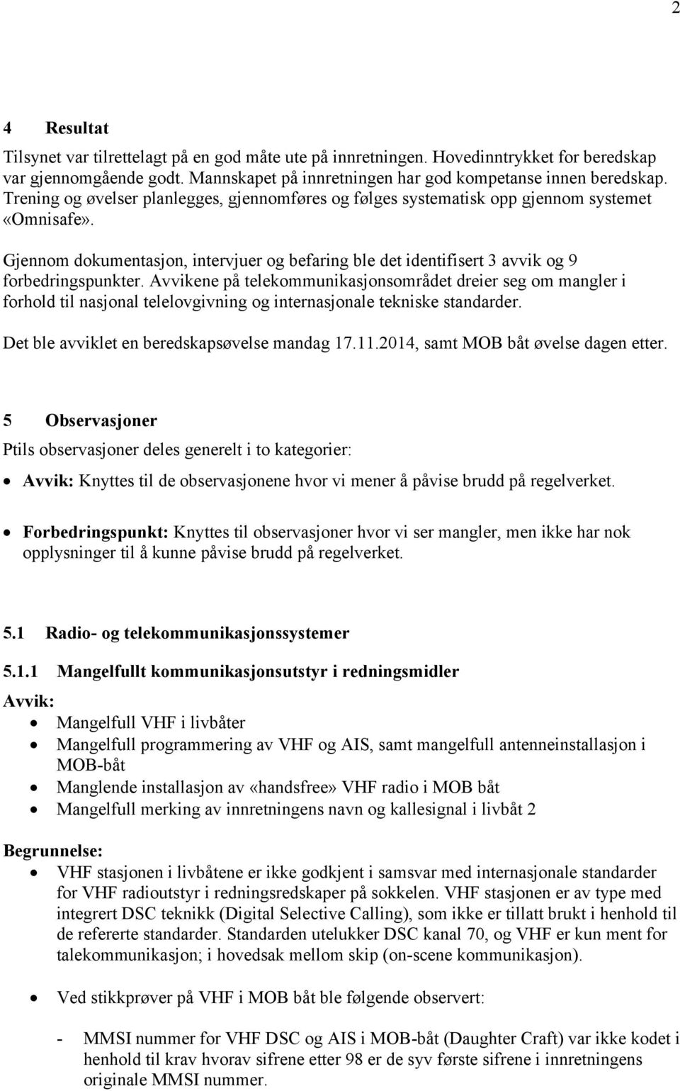 Avvikene på telekommunikasjonsområdet dreier seg om mangler i forhold til nasjonal telelovgivning og internasjonale tekniske standarder. Det ble avviklet en beredskapsøvelse mandag 17.11.