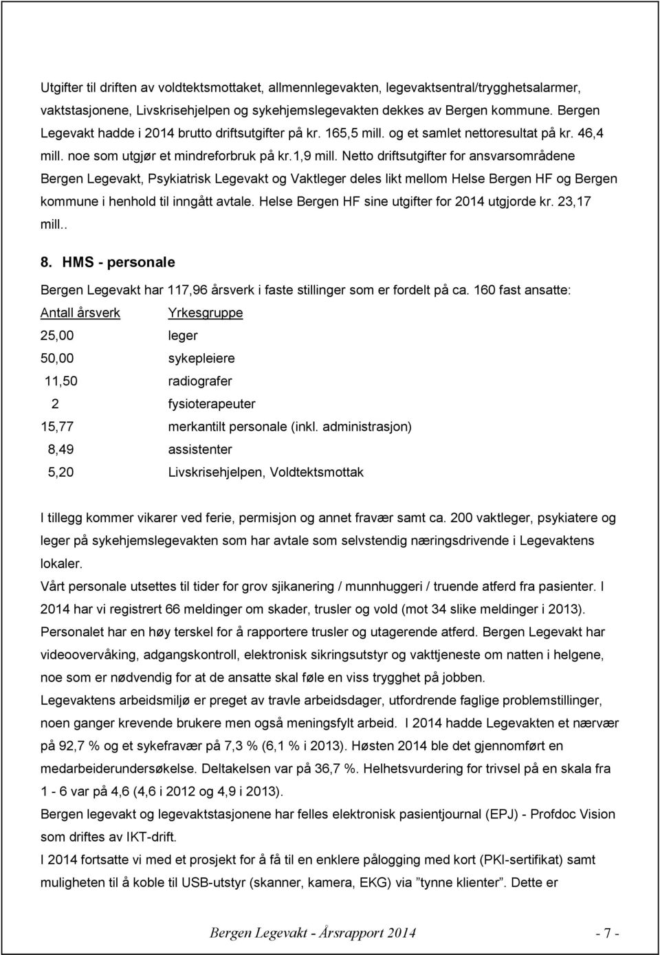 Netto driftsutgifter for ansvarsområdene Bergen Legevakt, Psykiatrisk Legevakt og Vaktleger deles likt mellom Helse Bergen HF og Bergen kommune i henhold til inngått avtale.
