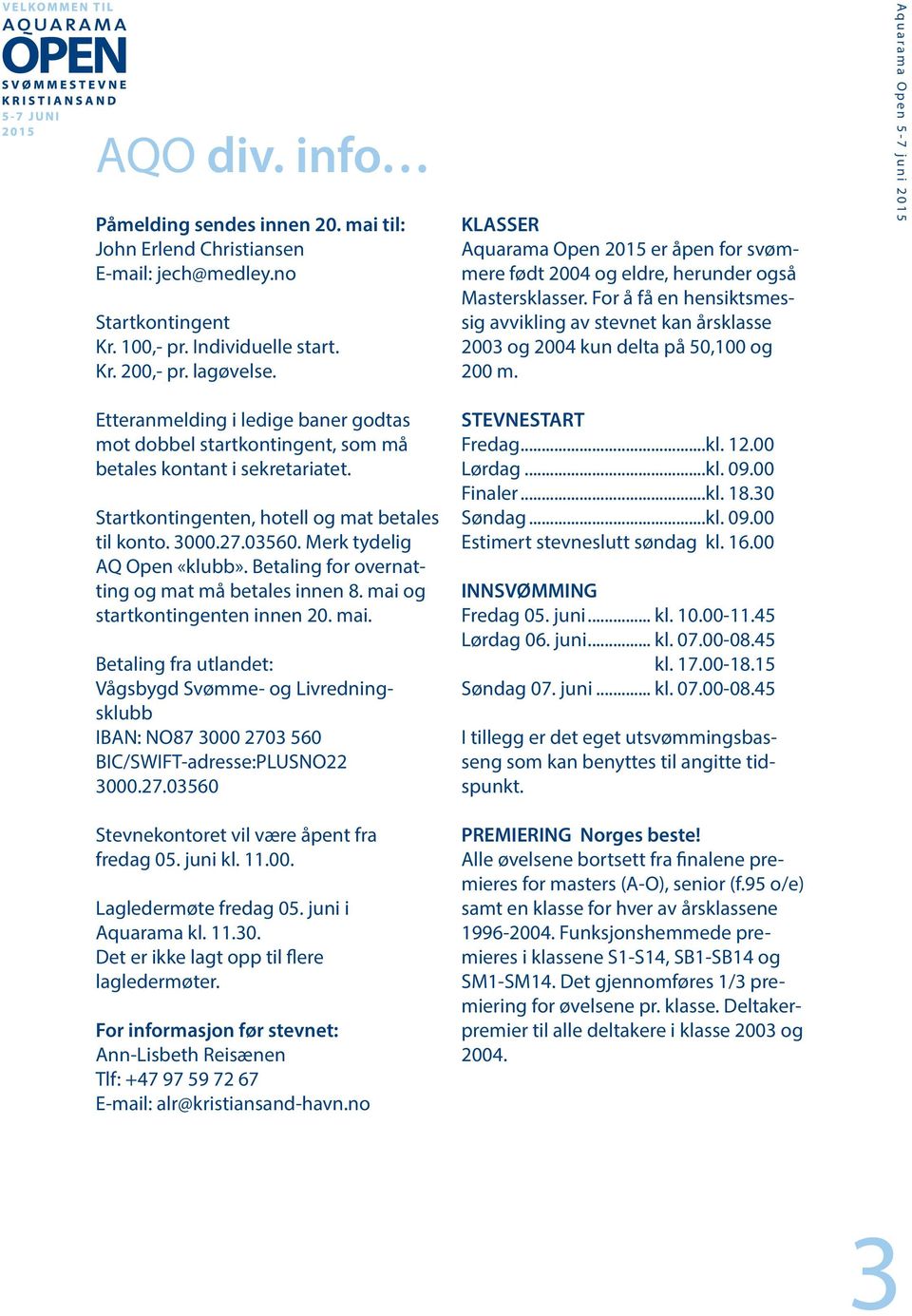 For å få en hensiktsmessig avvikling av stevnet kan årsklasse 2003 og 2004 kun delta på 50,100 og 200 m.