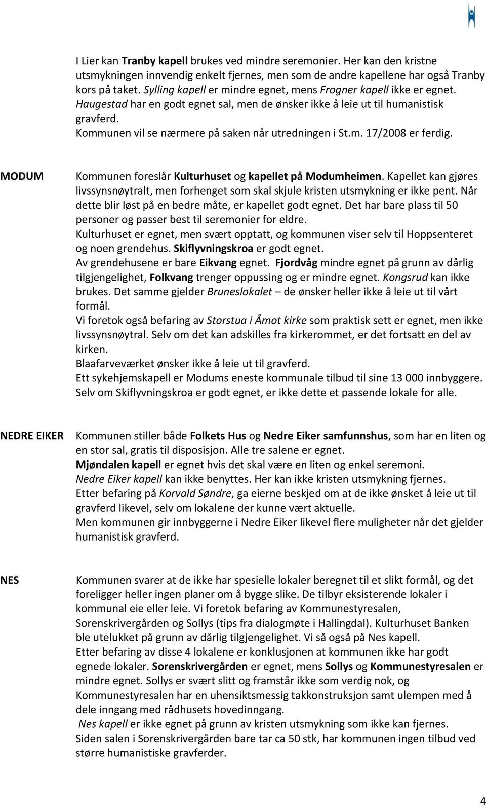 Kommunen vil se nærmere på saken når utredningen i St.m. 17/2008 er ferdig. MODUM Kommunen foreslår Kulturhuset og kapellet på Modumheimen.