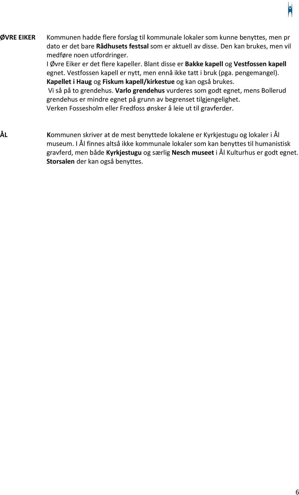 Kapellet i Haug og Fiskum kapell/kirkestue og kan også brukes. Vi så på to grendehus.