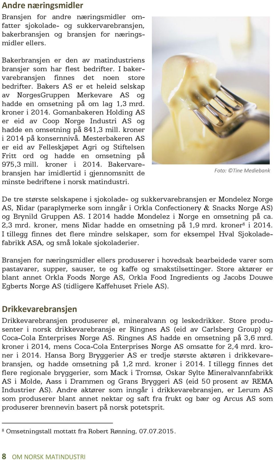 Bakers AS er et heleid selskap av NorgesGruppen Merkevare AS og hadde en omsetning på om lag 1,3 mrd. kroner i 2014.
