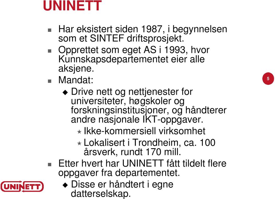 Mandat: Drive nett og nettjenester for universiteter, høgskoler og forskningsinstitusjoner, og håndterer andre nasjonale