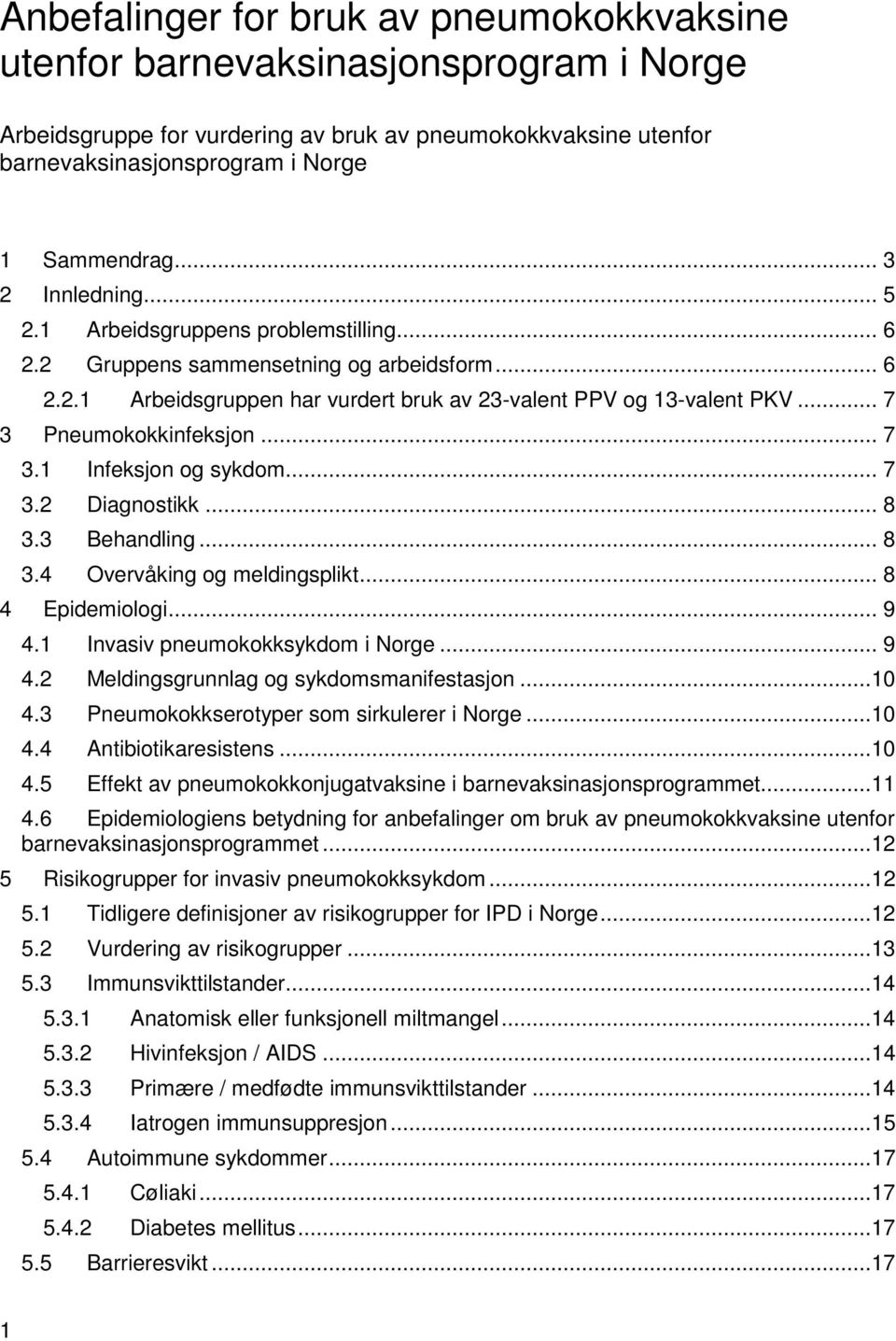 .. 7 3 Pneumokokkinfeksjon... 7 3.1 Infeksjon og sykdom... 7 3.2 Diagnostikk... 8 3.3 Behandling... 8 3.4 Overvåking og meldingsplikt... 8 4 Epidemiologi... 9 4.1 Invasiv pneumokokksykdom i Norge.