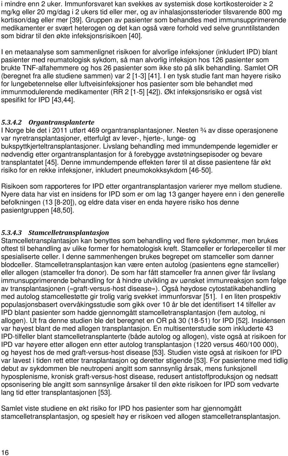 Gruppen av pasienter som behandles med immunsupprimerende medikamenter er svært heterogen og det kan også være forhold ved selve grunntilstanden som bidrar til den økte infeksjonsrisikoen [40].