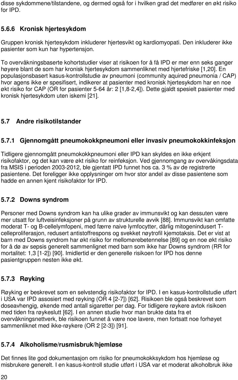 To overvåkningsbaserte kohortstudier viser at risikoen for å få IPD er mer enn seks ganger høyere blant de som har kronisk hjertesykdom sammenliknet med hjertefriske [1,20].