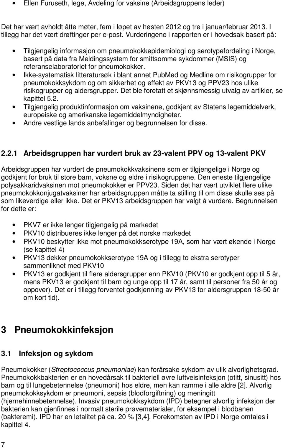 Vurderingene i rapporten er i hovedsak basert på: Tilgjengelig informasjon om pneumokokkepidemiologi og serotypefordeling i Norge, basert på data fra Meldingssystem for smittsomme sykdommer (MSIS) og