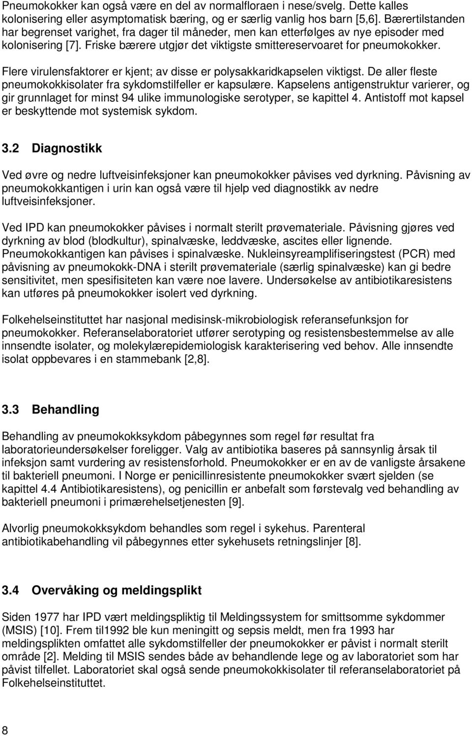 Flere virulensfaktorer er kjent; av disse er polysakkaridkapselen viktigst. De aller fleste pneumokokkisolater fra sykdomstilfeller er kapsulære.