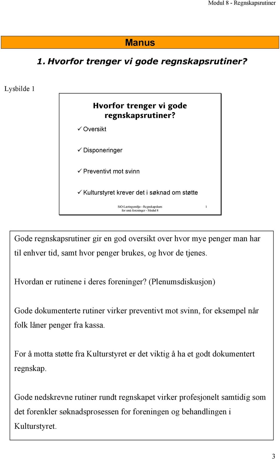 penger brukes, og hvor de tjenes. Hvordan er rutinene i deres foreninger?