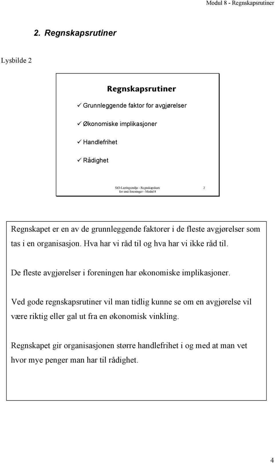 De fleste avgjørelser i foreningen har økonomiske implikasjoner.