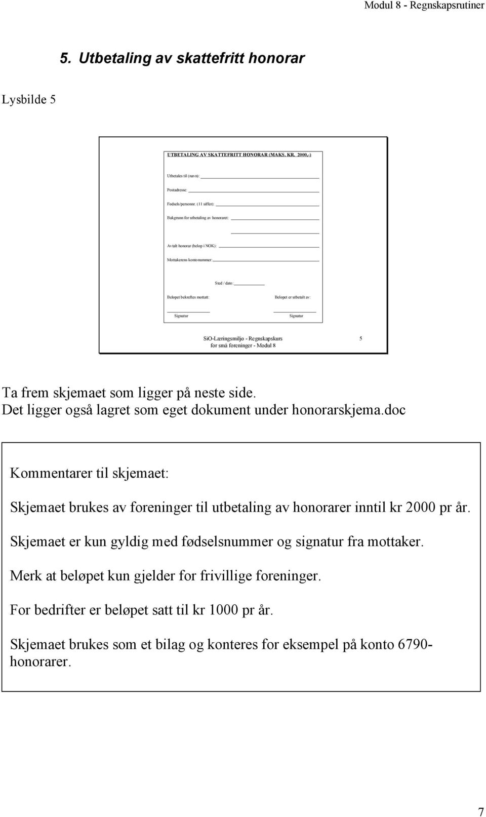 skjemaet som ligger på neste side. Det ligger også lagret som eget dokument under honorarskjema.