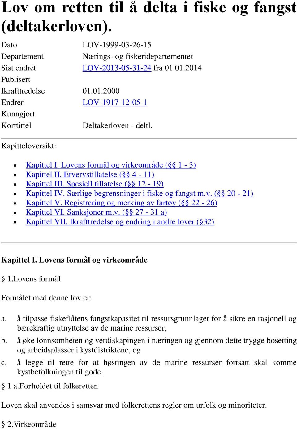 Spesiell tillatelse ( 12-19) Kapittel IV. Særlige begrensninger i fiske og fangst m.v. ( 20-21) Kapittel V. Registrering og merking av fartøy ( 22-26) Kapittel VI. Sanksjoner m.v. ( 27-31 a) Kapittel VII.