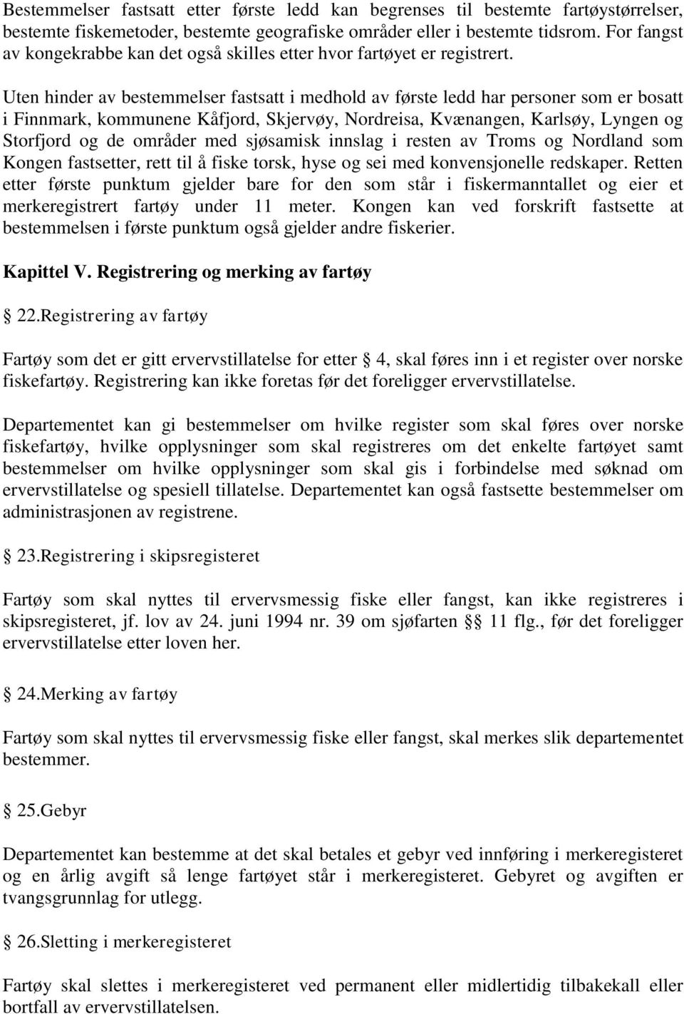 Uten hinder av bestemmelser fastsatt i medhold av første ledd har personer som er bosatt i Finnmark, kommunene Kåfjord, Skjervøy, Nordreisa, Kvænangen, Karlsøy, Lyngen og Storfjord og de områder med