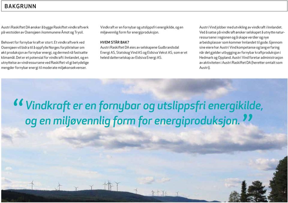 Det er et potensial for vindkraft i Innlandet, og en utnyttelse av vindressursene ved Raskiftet vil gi betydelige mengder fornybar energi til moderate miljøkonsekvenser.