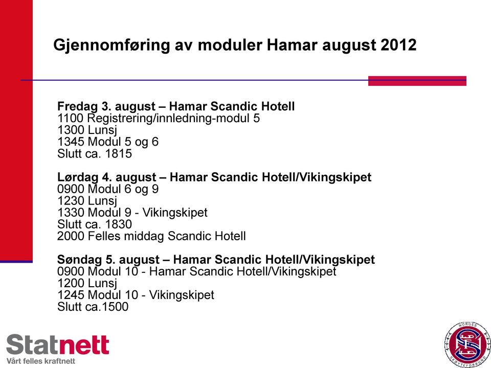 august Hamar Scandic Hotell/Vikingskipet 0900 Modul 6 og 9 1230 Lunsj 1330 Modul 9 - Vikingskipet Slutt ca.