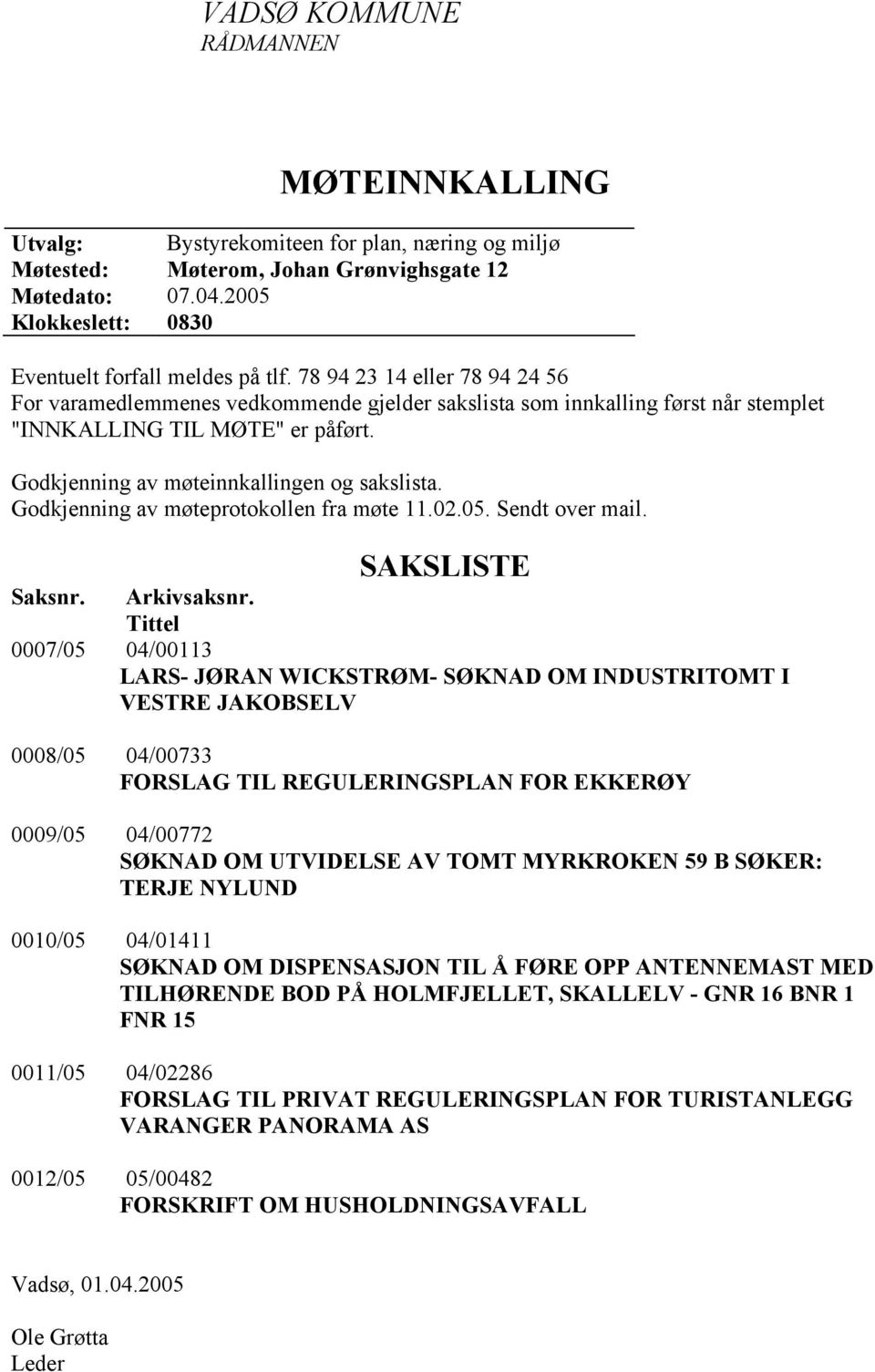 78 94 23 14 eller 78 94 24 56 For varamedlemmenes vedkommende gjelder sakslista som innkalling først når stemplet "INNKALLING TIL MØTE" er påført. Godkjenning av møteinnkallingen og sakslista.