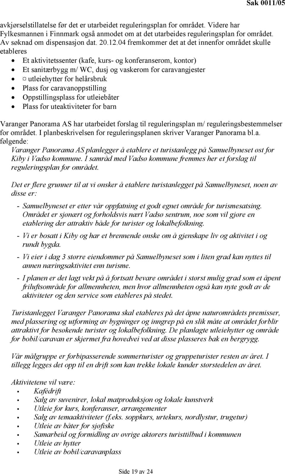 04 fremkommer det at det innenfor området skulle etableres Et aktivitetssenter (kafe, kurs- og konferanserom, kontor) Et sanitærbygg m/ WC, dusj og vaskerom for caravangjester utleiehytter for