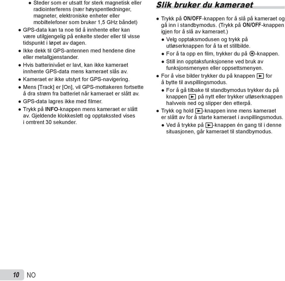 Hvis batterinivået er lavt, kan ikke kameraet innhente GPS-data mens kameraet slås av. Kameraet er ikke utstyrt for GPS-navigering.