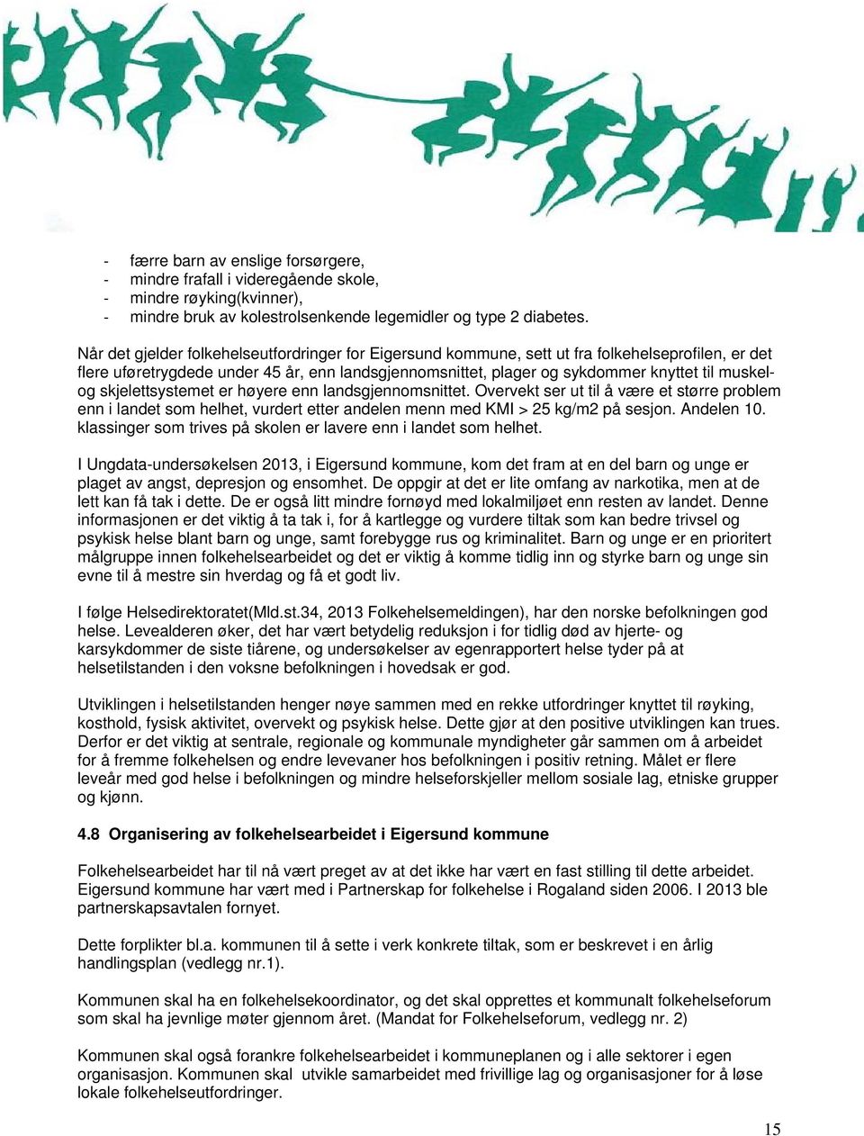 skjelettsystemet er høyere enn landsgjennomsnittet. Overvekt ser ut til å være et større problem enn i landet som helhet, vurdert etter andelen menn med KMI > 25 kg/m2 på sesjon. Andelen 10.