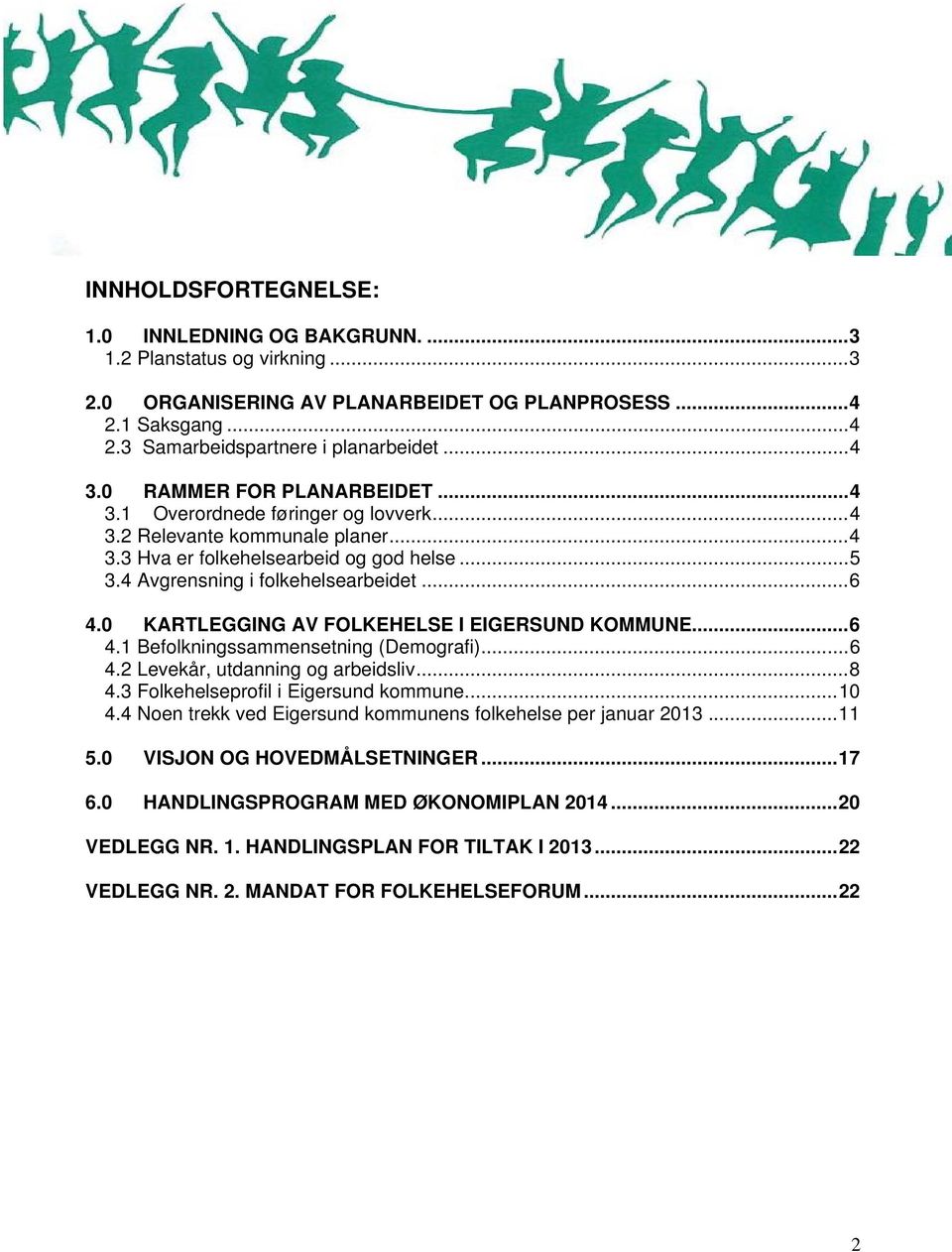 0 KARTLEGGING AV FOLKEHELSE I EIGERSUND KOMMUNE...6 4.1 Befolkningssammensetning (Demografi)...6 4.2 Levekår, utdanning og arbeidsliv...8 4.3 Folkehelseprofil i Eigersund kommune...10 4.