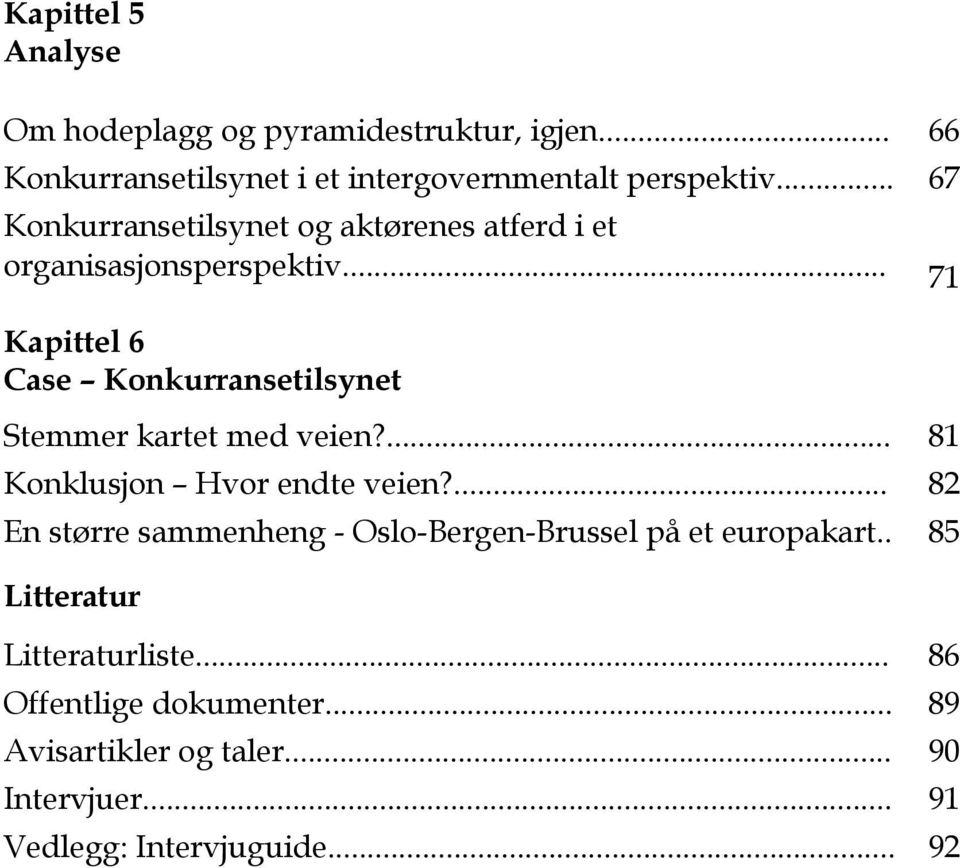 .. 71 Kapittel 6 Case Konkurransetilsynet Stemmer kartet med veien?... 81 Konklusjon Hvor endte veien?