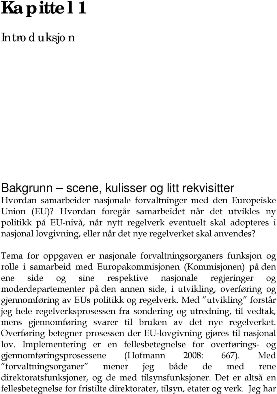 Tema for oppgaven er nasjonale forvaltningsorganers funksjon og rolle i samarbeid med Europakommisjonen (Kommisjonen) på den ene side og sine respektive nasjonale regjeringer og moderdepartementer på