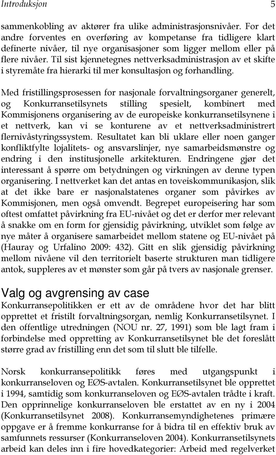 Til sist kjennetegnes nettverksadministrasjon av et skifte i styremåte fra hierarki til mer konsultasjon og forhandling.