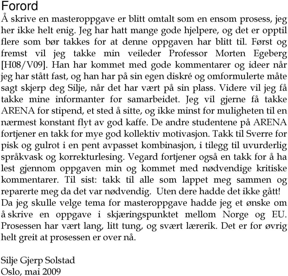 Han har kommet med gode kommentarer og ideer når jeg har stått fast, og han har på sin egen diskré og omformulerte måte sagt skjerp deg Silje, når det har vært på sin plass.