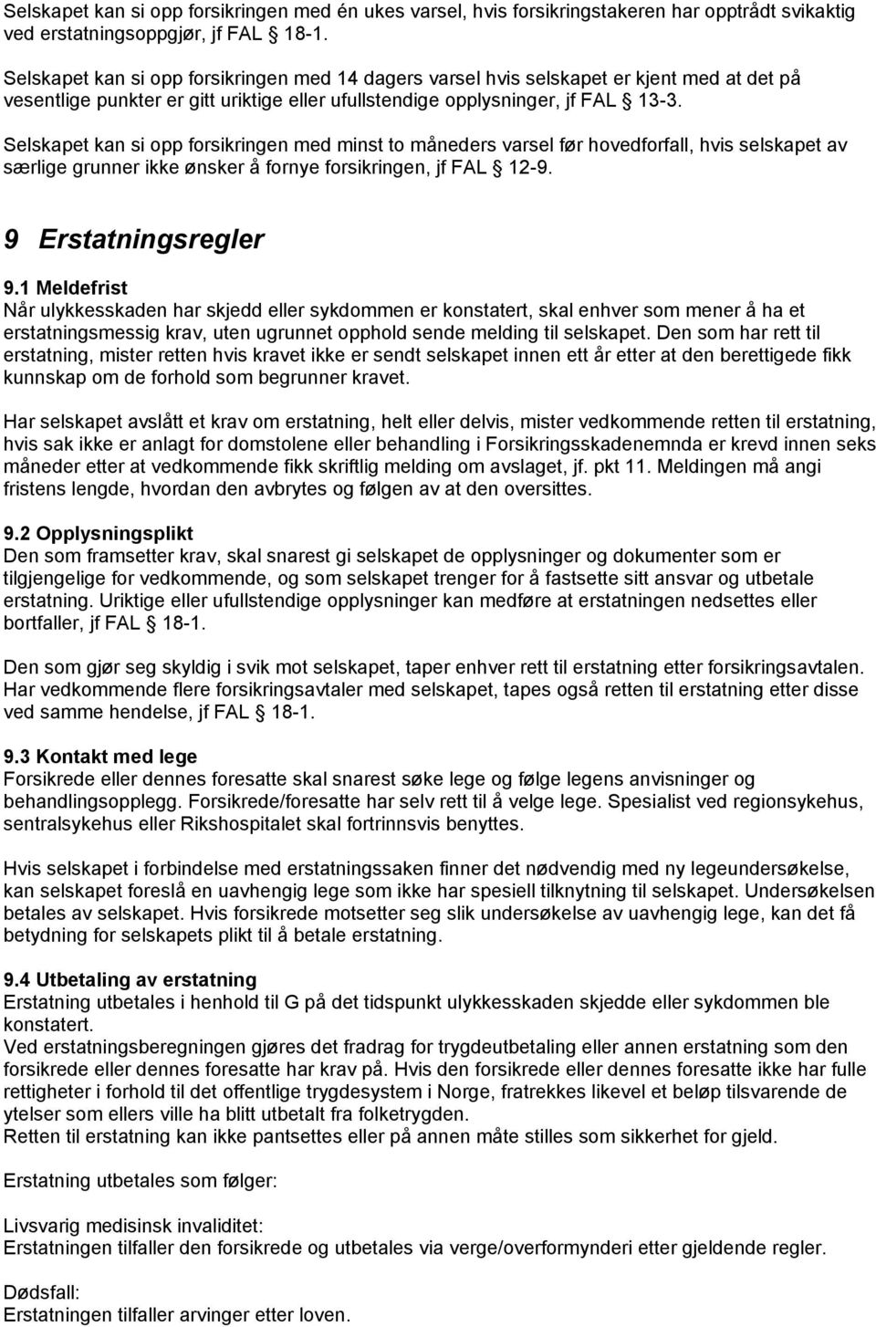 Selskapet kan si opp forsikringen med minst to måneders varsel før hovedforfall, hvis selskapet av særlige grunner ikke ønsker å fornye forsikringen, jf FAL 12-9. 9 Erstatningsregler 9.