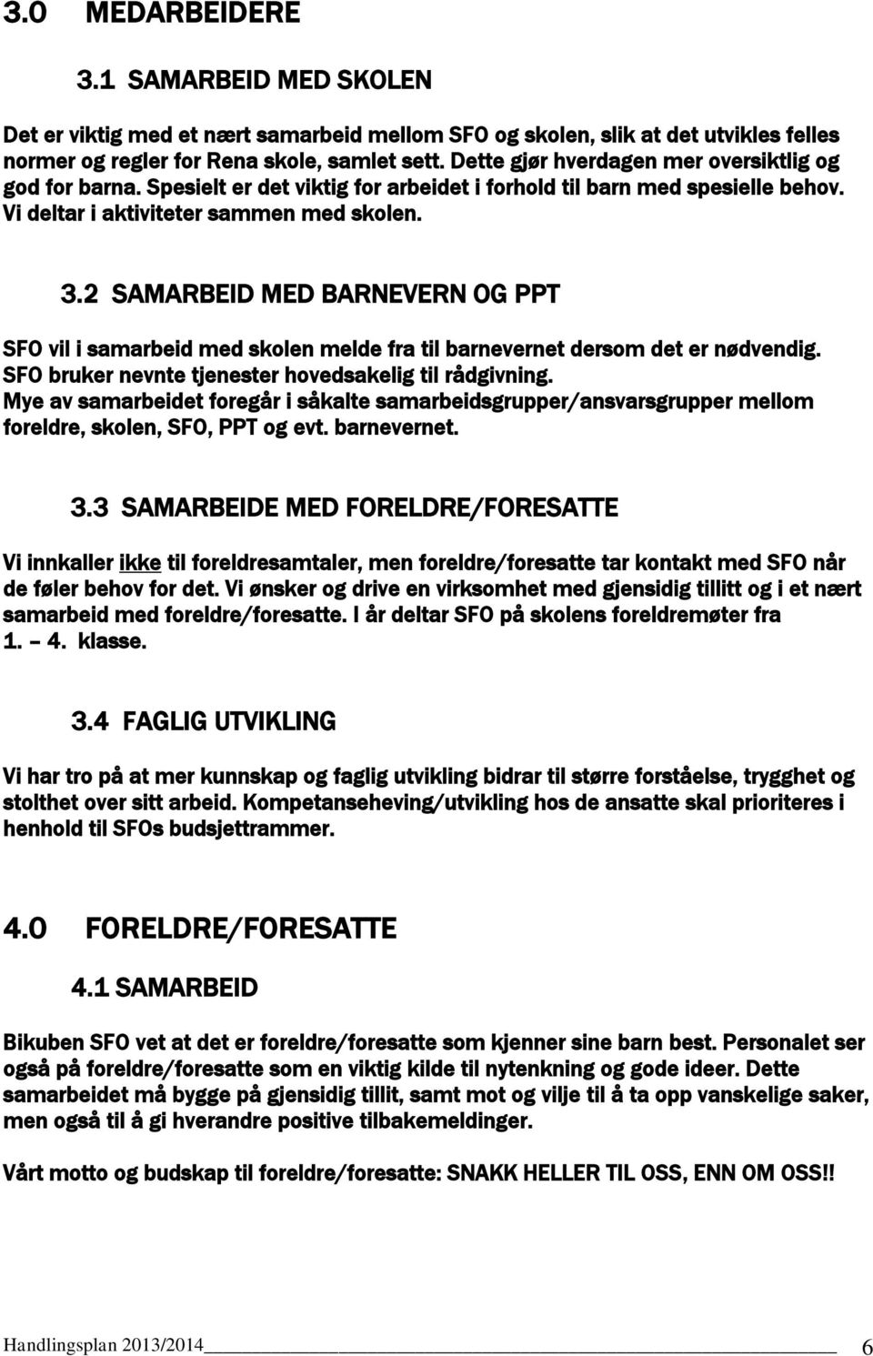 2 SAMARBEID MED BARNEVERN OG PPT SFO vil i samarbeid med skolen melde fra til barnevernet dersom det er nødvendig. SFO bruker nevnte tjenester hovedsakelig til rådgivning.