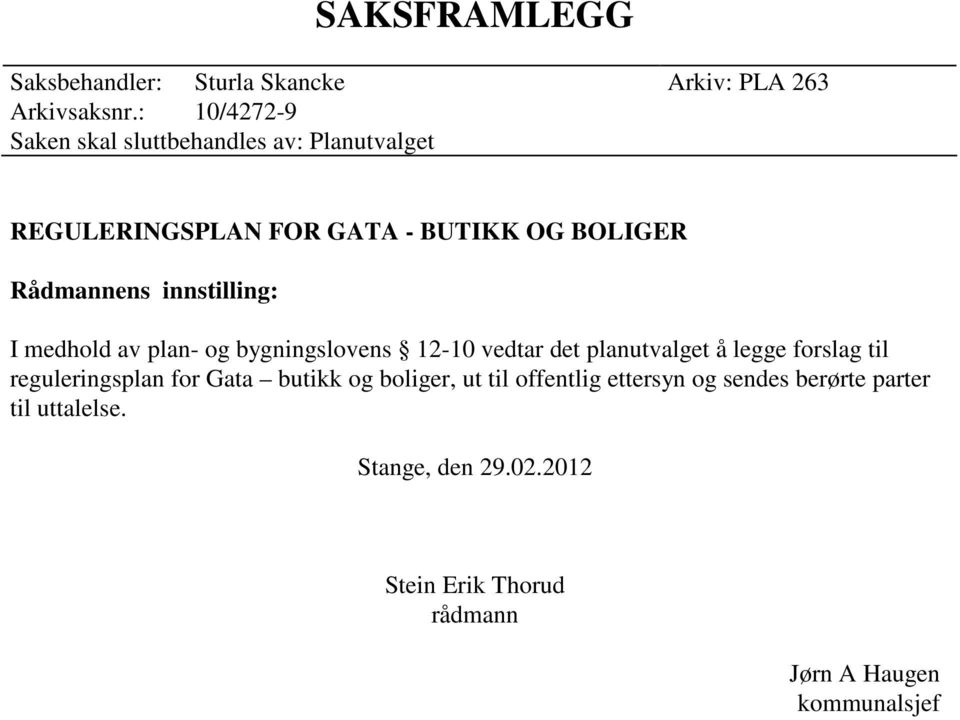 innstilling: I medhold av plan- og bygningslovens 12-10 vedtar det planutvalget å legge forslag til reguleringsplan